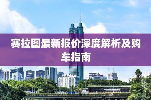 賽拉圖最新報價深度解析及購車指南