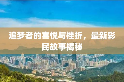 追夢者的喜悅與挫折，最新彩民故事揭秘