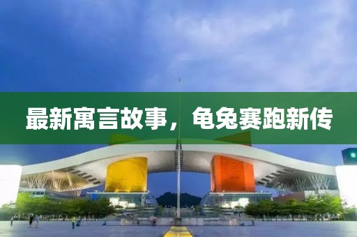 最新寓言故事，龜兔賽跑新傳