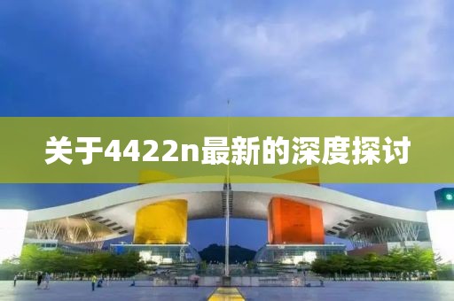 關(guān)于4422n最新的深度探討