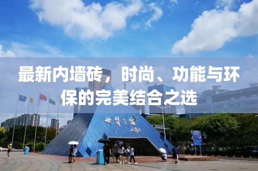 最新內(nèi)墻磚，時(shí)尚、功能與環(huán)保的完美結(jié)合之選