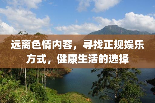 遠(yuǎn)離色情內(nèi)容，尋找正規(guī)娛樂方式，健康生活的選擇