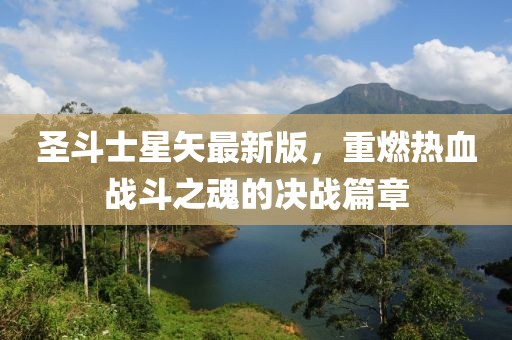 圣斗士星矢最新版，重燃熱血戰(zhàn)斗之魂的決戰(zhàn)篇章