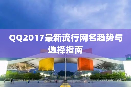 QQ2017最新流行網(wǎng)名趨勢與選擇指南