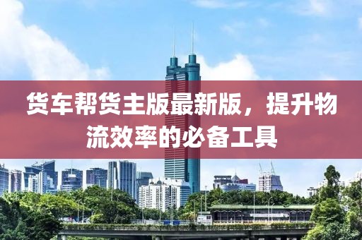 貨車幫貨主版最新版，提升物流效率的必備工具