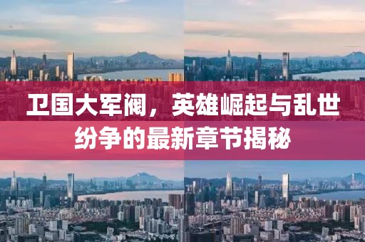 衛(wèi)國(guó)大軍閥，英雄崛起與亂世紛爭(zhēng)的最新章節(jié)揭秘