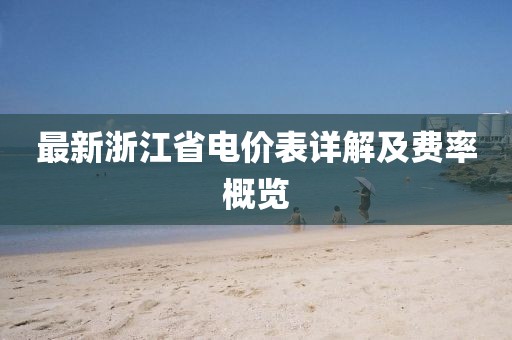 最新浙江省電價(jià)表詳解及費(fèi)率概覽