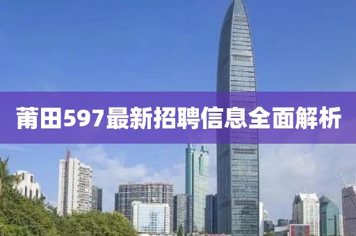 莆田597最新招聘信息全面解析