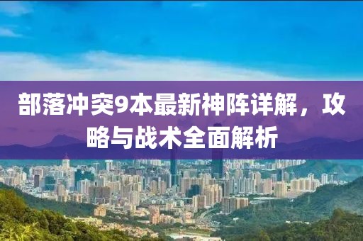 部落沖突9本最新神陣詳解，攻略與戰(zhàn)術(shù)全面解析