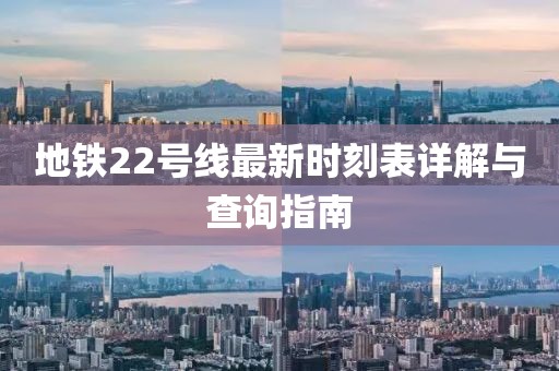 地鐵22號(hào)線最新時(shí)刻表詳解與查詢指南
