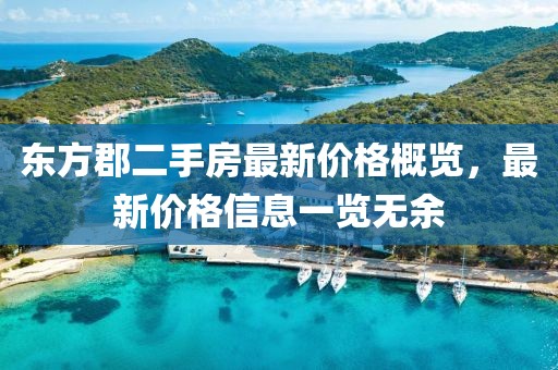東方郡二手房最新價格概覽，最新價格信息一覽無余