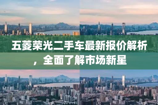 五菱榮光二手車最新報價解析，全面了解市場新星