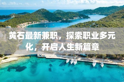 黃石最新兼職，探索職業(yè)多元化，開啟人生新篇章