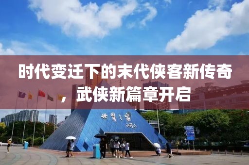 時代變遷下的末代俠客新傳奇，武俠新篇章開啟