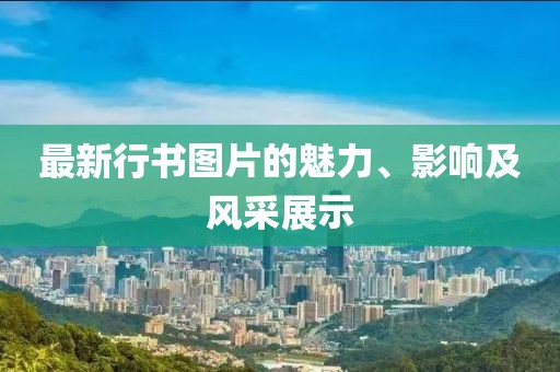 最新行書圖片的魅力、影響及風采展示