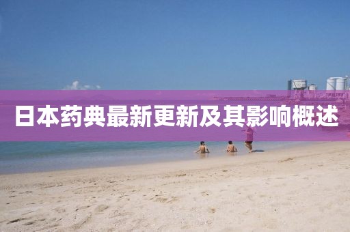 日本藥典最新更新及其影響概述