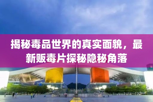 揭秘毒品世界的真實面貌，最新販毒片探秘隱秘角落