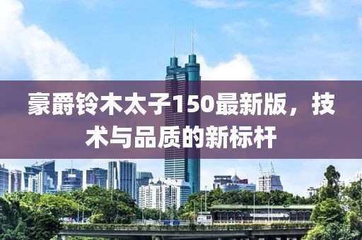 豪爵鈴木太子150最新版，技術(shù)與品質(zhì)的新標(biāo)桿
