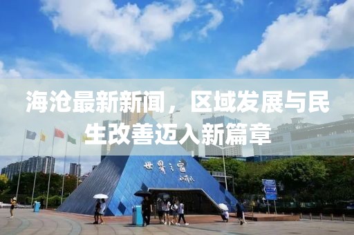 海滄最新新聞，區(qū)域發(fā)展與民生改善邁入新篇章