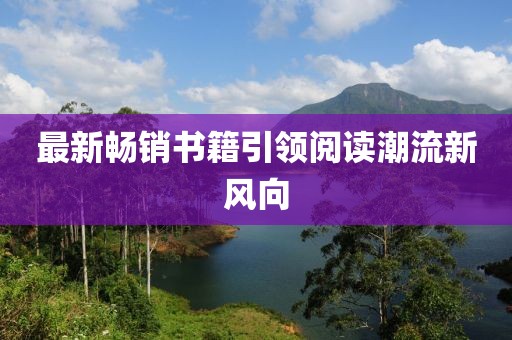 最新暢銷書籍引領(lǐng)閱讀潮流新風(fēng)向
