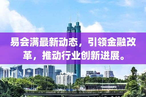 易會滿最新動態(tài)，引領(lǐng)金融改革，推動行業(yè)創(chuàng)新進展。