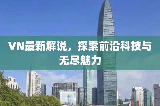 VN最新解說，探索前沿科技與無盡魅力