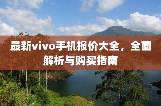 最新vivo手機(jī)報價大全，全面解析與購買指南
