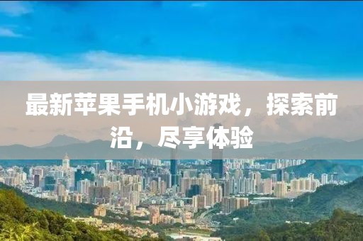 最新蘋果手機小游戲，探索前沿，盡享體驗
