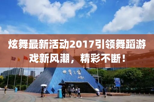 炫舞最新活動(dòng)2017引領(lǐng)舞蹈游戲新風(fēng)潮，精彩不斷！