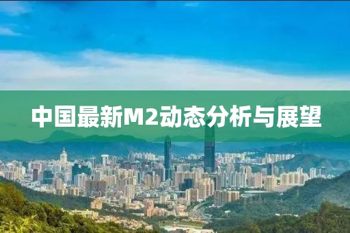 中國最新M2動態(tài)分析與展望