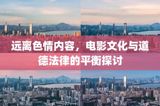 遠離色情內容，電影文化與道德法律的平衡探討