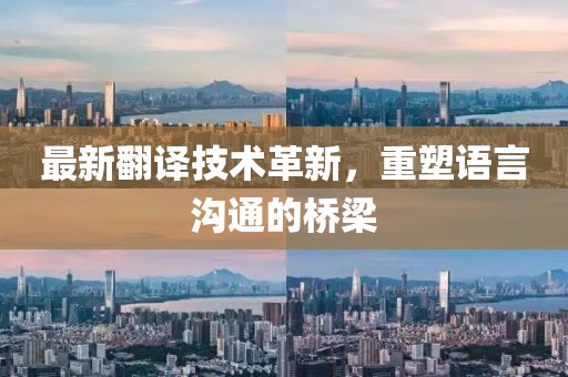 最新翻譯技術革新，重塑語言溝通的橋梁