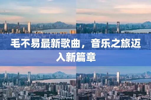 毛不易最新歌曲，音樂之旅邁入新篇章