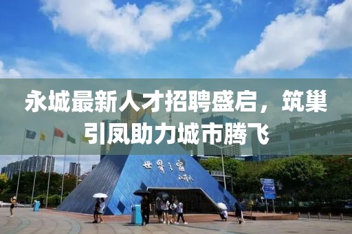 永城最新人才招聘盛啟，筑巢引鳳助力城市騰飛