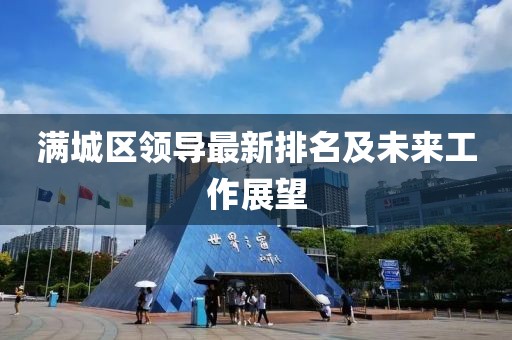 滿城區(qū)領(lǐng)導(dǎo)最新排名及未來工作展望