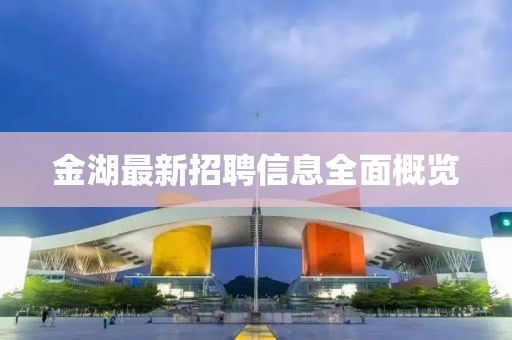 金湖最新招聘信息全面概覽