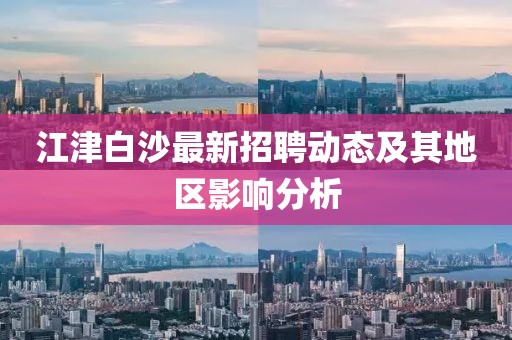 江津白沙最新招聘動態(tài)及其地區(qū)影響分析