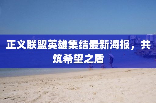 正義聯(lián)盟英雄集結(jié)最新海報，共筑希望之盾