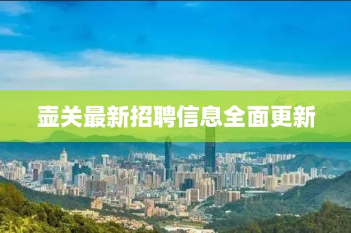 壺關(guān)最新招聘信息全面更新