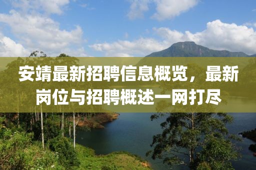 安靖最新招聘信息概覽，最新崗位與招聘概述一網(wǎng)打盡