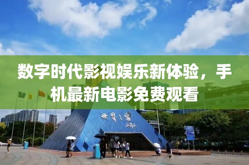 數(shù)字時代影視娛樂新體驗，手機最新電影免費觀看