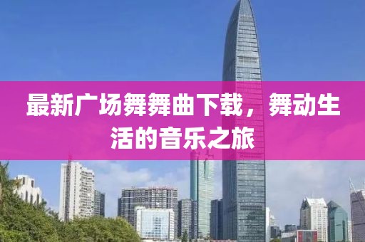 最新廣場舞舞曲下載，舞動生活的音樂之旅