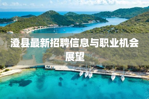 澄縣最新招聘信息與職業(yè)機會展望