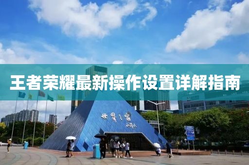 王者榮耀最新操作設(shè)置詳解指南