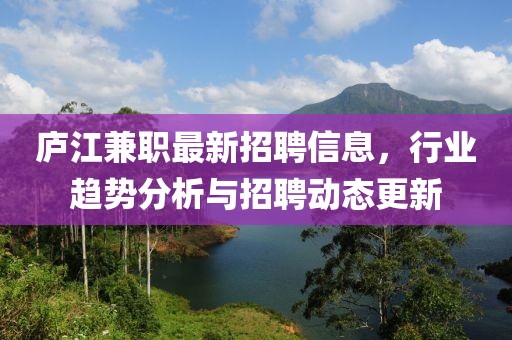 廬江兼職最新招聘信息，行業(yè)趨勢(shì)分析與招聘動(dòng)態(tài)更新
