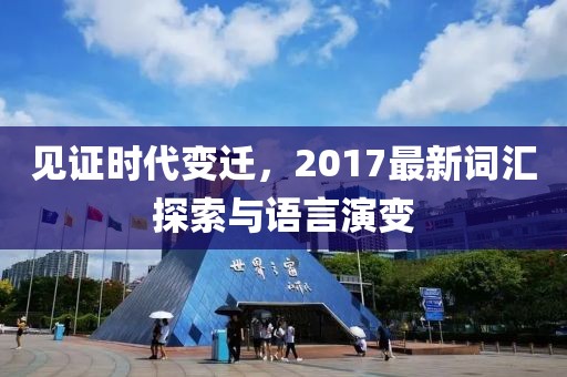 見證時代變遷，2017最新詞匯探索與語言演變