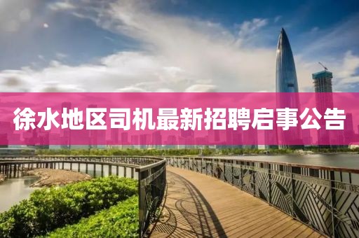 徐水地區(qū)司機(jī)最新招聘啟事公告