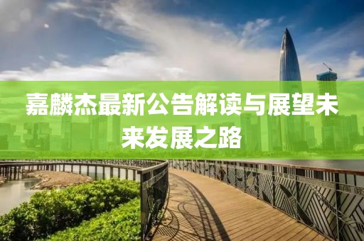 嘉麟杰最新公告解讀與展望未來發(fā)展之路