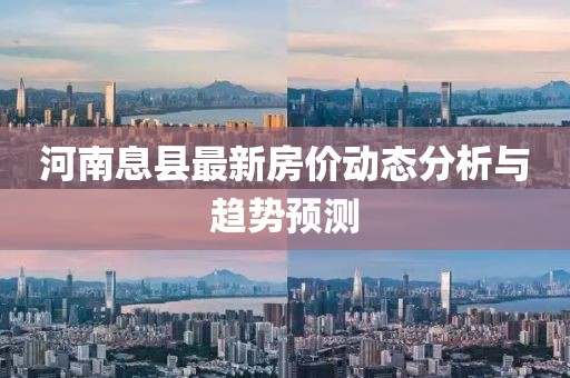 河南息縣最新房?jī)r(jià)動(dòng)態(tài)分析與趨勢(shì)預(yù)測(cè)