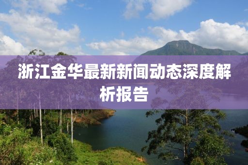 浙江金華最新新聞動態(tài)深度解析報告